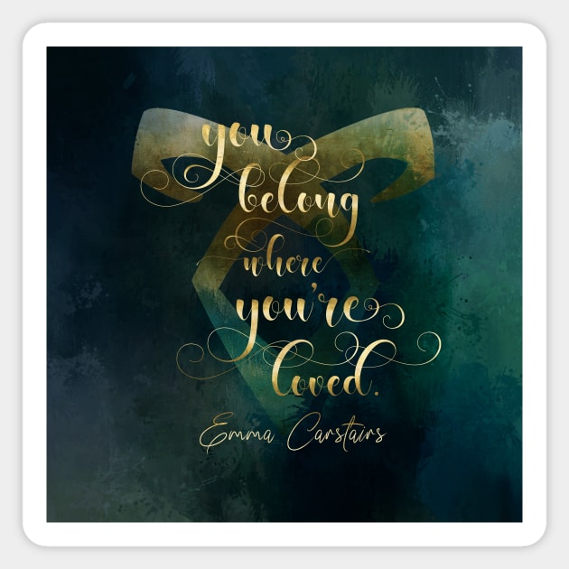 You belong where you're loved. Emma Carstairs Sticker by literarylifestylecompany